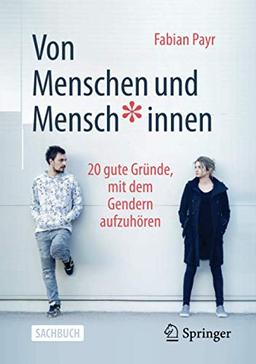 Von Menschen und Mensch*innen: 20 gute Gründe, mit dem Gendern aufzuhören