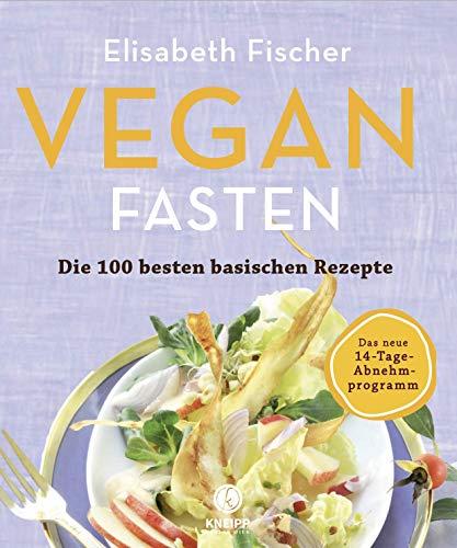 Vegan Fasten - Die 100 besten basischen Rezepte: Mit 14-Tage-Abnehmprogramm