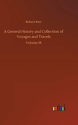 A General History and Collection of Voyages and Travels: Volume 18