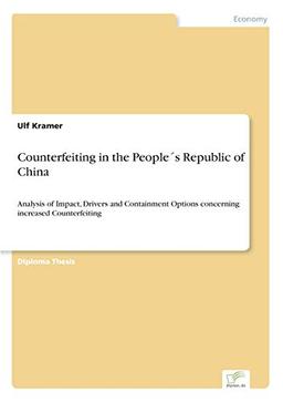 Counterfeiting in the People´s Republic of China: Analysis of Impact, Drivers and Containment Options concerning increased Counterfeiting