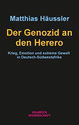 Der Genozid an den Herero: Krieg, Emotion und extreme Gewalt in Deutsch-Südwestafrika