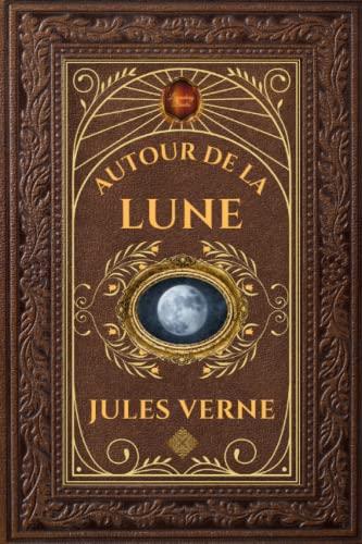 Autour de la Lune | Jules Verne: Édition collector intégrale - Grand format 15 cm x 22 cm - (Annotée d'une biographie)