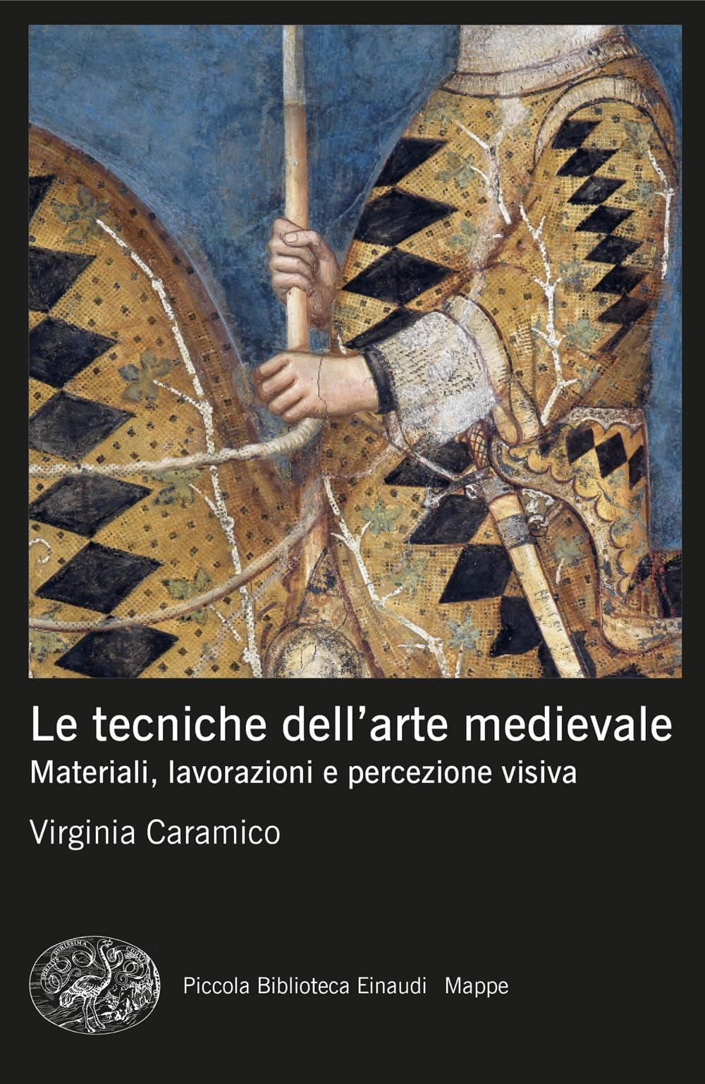 Le tecniche dell'arte medievale. Materiali, lavorazioni e percezione visiva (Piccola biblioteca Einaudi. Mappe)