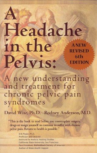 A Headache in the Pelvis: A New Understanding and Treatment for Chronic Pelvic Pain Syndromes (Popular Medicine Health)