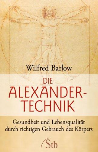 Die Alexander-Technik: Gesundheit und Lebensqualität durch richtigen Gebrauch des Körpers