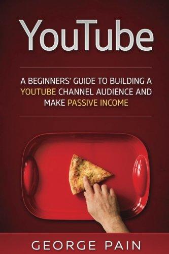 YouTube: A Beginners’ Guide to Building a YouTube Channel Audience and Make Passive Income (Financial Freedom Lifestyle, Band 8)