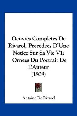 Oeuvres Completes De Rivarol, Precedees D'Une Notice Sur Sa Vie V1: Ornees Du Portrait De L'Auteur (1808)