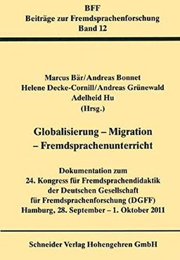 Globalisierung - Migration - Fremdsprachenunterricht: Dokumentation zum 24. Kongress für Fremdsprachendidaktik der Deutschen Gesellschaft für ... ... 2011 (Beiträge zur Fremdsprachenforschung)