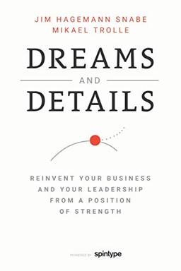 Dreams And Details: Reinvent your business and your leadership from a position of strength