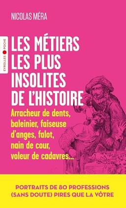 Les métiers les plus insolites de l'histoire : arracheur de dents, baleinier, faiseuse d'anges, falot, nain de cour, voleur de cadavres...