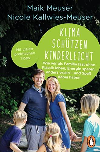 Klima schützen kinderleicht: Wie wir als Familie fast ohne Plastik leben, Energie sparen, anders essen – und Spaß dabei haben - Mit vielen praktischen Tipps