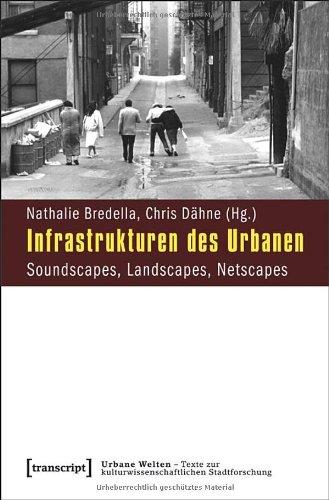 Infrastrukturen des Urbanen: Soundscapes, Landscapes, Netscapes