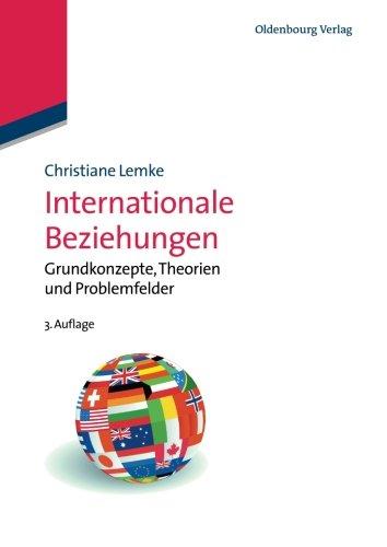 Internationale Beziehungen: Grundkonzepte, Theorien und Problemfelder: Grundkonzepte, Theorien und Problemfelder (Lehr- und Handbücher der Politikwissenschaft)