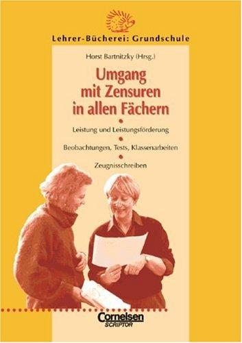 Lehrerbücherei Grundschule: Umgang mit Zensuren in allen Fächern: Leistungen und Leistungsförderung - Beobachtungen, Tests, Klassenarbeiten - Zeugnisschreiben