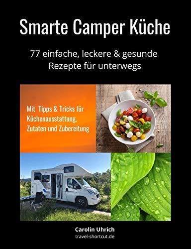 Smarte Camper Küche: 77 einfache, leckere & gesunde Rezepte für unterwegs