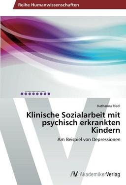 Klinische Sozialarbeit mit psychisch erkrankten Kindern: Am Beispiel von Depressionen