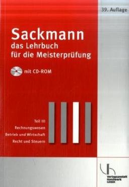 Sackmann - das Lehrbuch für die Meisterprüfung: Teil III: Rechnungswesen, Betrieb und Wirtschaft, Recht und Steuern, mit CD-ROM Teil IV: Berufs- und ... Ausbildung der Ausbilder, mit CD-ROM