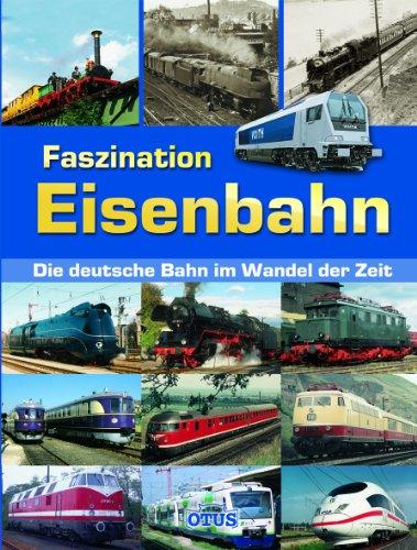 Faszination Eisenbahn - Die deutsche Bahn im Wandel der Zeit