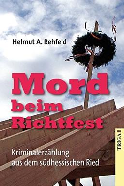 Mord beim Richtfest: Kriminalerzählung aus dem südhessischen Ried