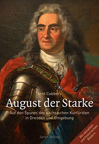 August der Starke: Auf den Spuren des sächsischen Kurfürsten in Dresden und Umgebung