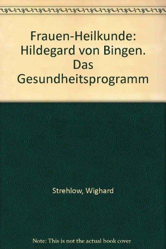 Frauen-Heilkunde: Hildegard von Bingen. Das Gesundheitsprogramm