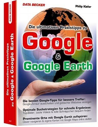 Ultimative Google & Google Earth Tipps. Weltweit mit Google und Google Earth einfach alles finden!