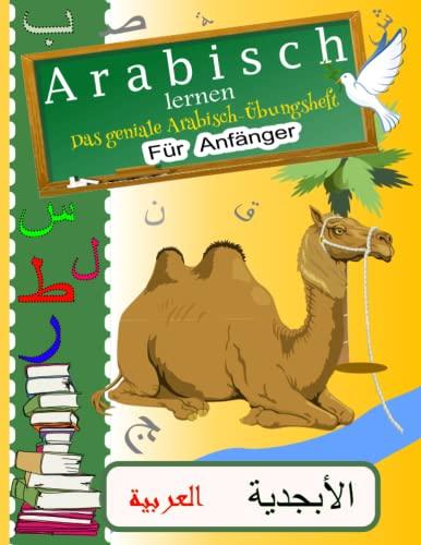 Arabisch lernen - Das geniale Arabisch-Übungsheft für Anfänger: Buchstaben und zahlen einfach und schnell schreiben lernen - Das Arabische Alphabet ... Tipps und Tricks, für Kinder und Erwachsene