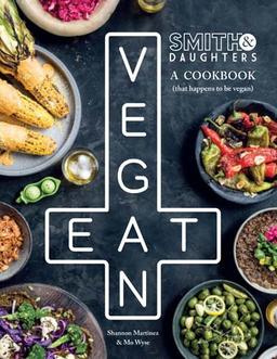 Smith & Daughters: A Cookbook That Happens to Be Vegan