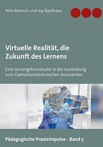 Virtuelle Realität, die Zukunft des Lernens: Eine Lernergebnisstudie in der Ausbildung zum Operationstechnischen Assistenten (Pädagogische Praxisimpulse, Band 5)