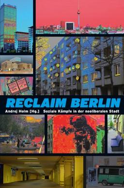 Reclaim Berlin: Soziale Kämpfe in der neoliberalen Stadt