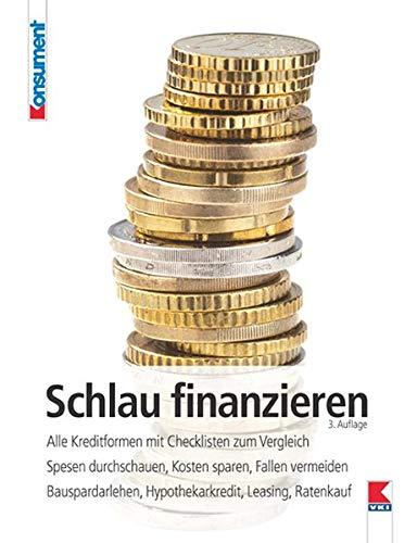 Schlau finanzieren: Bauspardarlehen, Hypothekarkredit, Leasing, Ratenkauf. Spesen durchschauen, Kosten sparen, Fallen vermeiden. Mit Musterbriefen zum Kostenvergleich