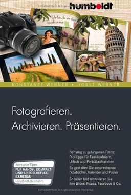 Fotografieren. Archivieren. Präsentieren.: Der Weg zu gelungenen Fotos: Profitipps für Familienfeiern, Urlaub und Porträtaufnahmen. So gestalten Sie Ihre Bilder: Picasa, facebook & Co