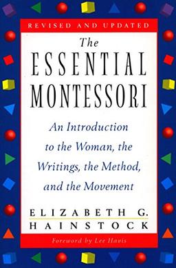 The Essential Montessori: An Introduction to the Woman, the Writings, the Method, and the Movement