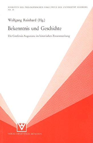 Bekenntnis und Geschichte: Die Confessio Augustana im historischen Zusammenhang (Schriften der Philosophischen Fakultäten der Universität Augsburg)