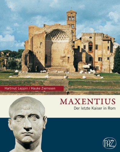 Maxentius: Der letzte Kaiser in Rom