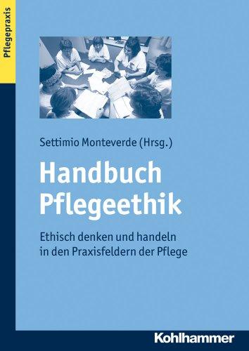 Handbuch Pflegeethik; Ethisch denken und handeln in den Praxisfeldern der Pflege