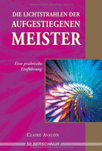 Die Lichtstrahlen der Aufgestiegenen Meister: Eine praktische Einführung