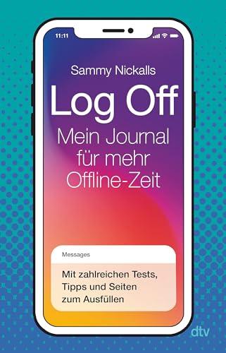 Log Off – Mein Journal für mehr Offline-Zeit: Ein Mitmachbuch für alle, die ihren digitalen Alltag entschleunigen wollen