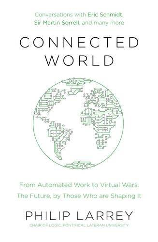 Connected World: From Automated Work to Virtual Wars: The Future, By Those Who Are Shaping It