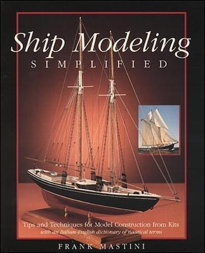 Ship Modeling Simplified: Tips and Techniques for Model Construction from Kits: Tips and Techniques for Model Construction from Kits