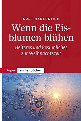 Wenn die Eisblumen blühen: Heiteres und besinnliches zur Weihnachtszeit (Topos Taschenbücher)