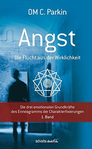 ANGST - Die Flucht aus der Wirklichkeit: Die drei emotionalen Grundkräfte des Enneagramms der Charakterfixierungen 1. Band