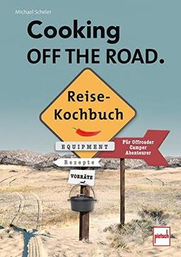 COOKING OFF THE ROAD. Reisekochbuch: Für Offroader, Camper, Abenteurer