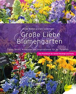 Große Liebe Blumengarten: Tipps, Tricks, Knowhow und Inspirationen für Ihr Paradies