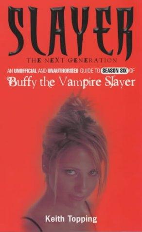 Slayer: The Next Generation: An unofficial and unauthorised guide to season six of Buffy the Vampire Slayer