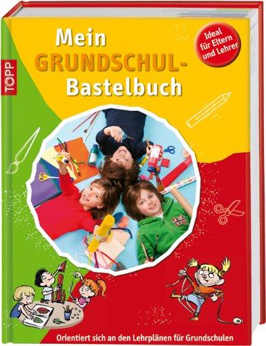 Mein Grundschulbastelbuch: Orientiert sich an den Lehrplänen für Grundschulen