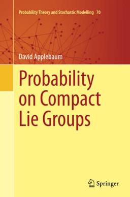 Probability on Compact Lie Groups (Probability Theory and Stochastic Modelling, Band 70)