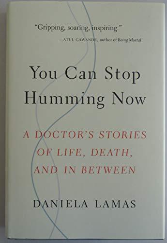 You Can Stop Humming Now: A Doctor's Stories of Life, Death, and in Between