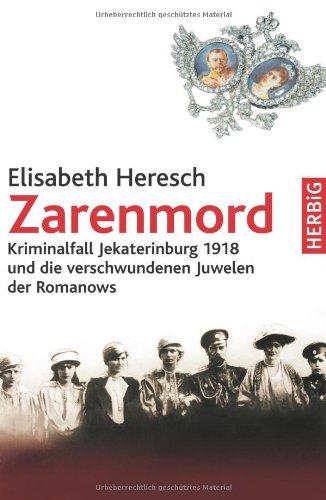 Zarenmord: Kriminalfall Jekaterinburg 1918 und der verschwundene Kronschatz der Romanows