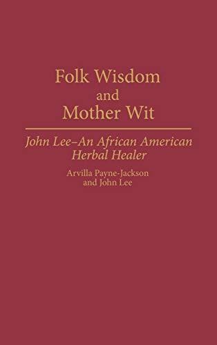 Folk Wisdom and Mother Wit: John Lee--An African American Herbal Healer (Contributions in Afro-american & African Studies)